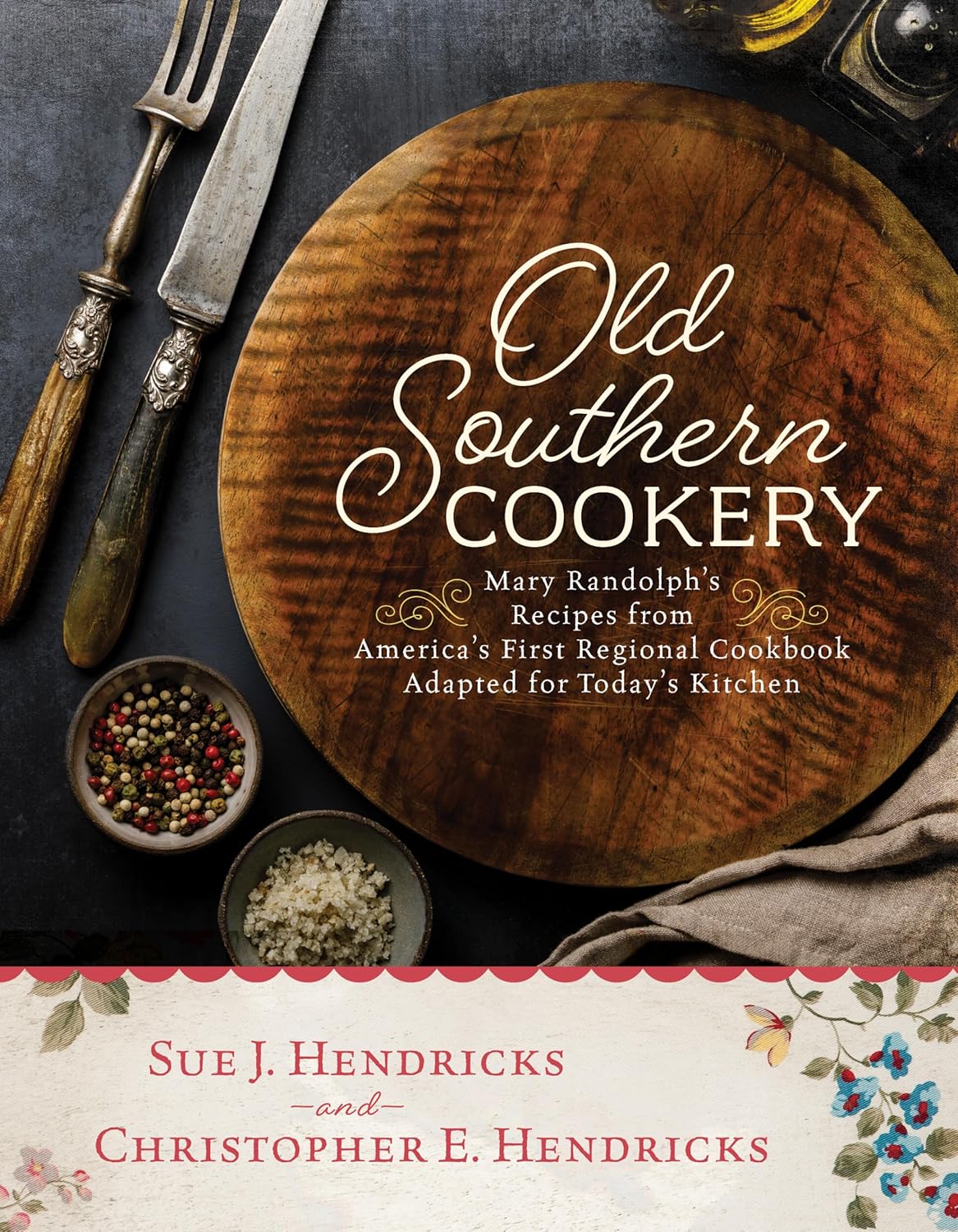 Old Southern Cookery: Mary Randolph\'s Recipes from America’s First Regional Cookbook Adapted for Today’s Kitchen